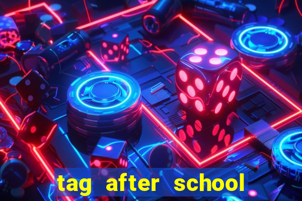 tag after school apk download